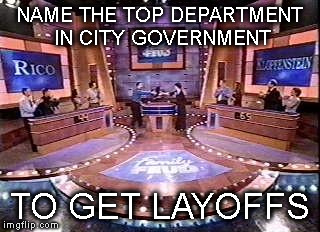 AND THE SURVEY SAYS. . . . | NAME THE TOP DEPARTMENT IN CITY GOVERNMENT; TO GET LAYOFFS | image tagged in and the survey says,budget,mayor,layoffs,defecit | made w/ Imgflip meme maker