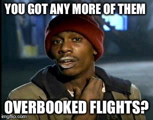 Y'all Got Any More Of That Meme | YOU GOT ANY MORE OF THEM OVERBOOKED FLIGHTS? | image tagged in memes,yall got any more of | made w/ Imgflip meme maker