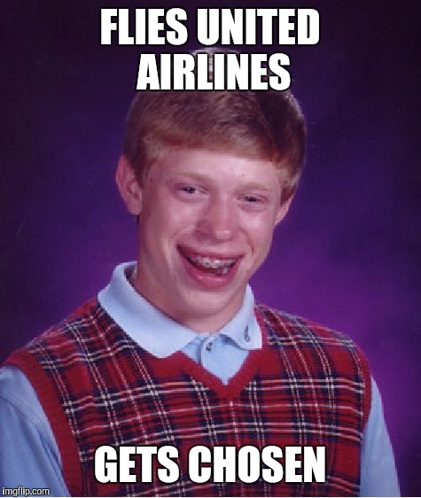 Bad Luck Brian Meme | FLIES UNITED AIRLINES GETS CHOSEN | image tagged in memes,bad luck brian | made w/ Imgflip meme maker