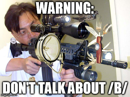 Swiss Army Gun | WARNING: DON'T TALK ABOUT /B/ | image tagged in swiss army gun | made w/ Imgflip meme maker