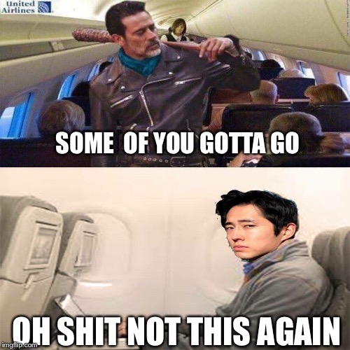 United airlines  | SOME  OF YOU GOTTA GO; OH SHIT NOT THIS AGAIN | image tagged in united airlines,negan and lucille,glenn twd,twd,memes,negan | made w/ Imgflip meme maker