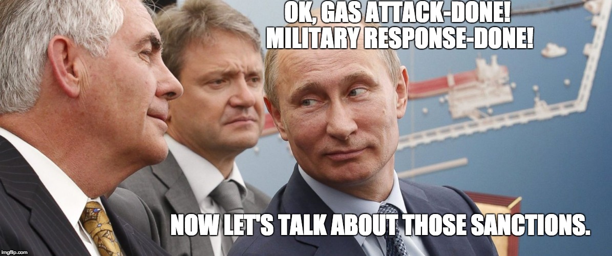Exxon, Rosneft $500 billion offshore venture  | OK, GAS ATTACK-DONE! MILITARY RESPONSE-DONE! NOW LET'S TALK ABOUT THOSE SANCTIONS. | image tagged in follow the money,money talks,conspiracy theory | made w/ Imgflip meme maker