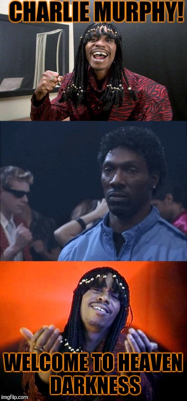 R.I.P. Charlie Murphy :(... At least you'll be seeing an old friend again | CHARLIE MURPHY! WELCOME TO HEAVEN DARKNESS | image tagged in rick james,charlie murphy,memes | made w/ Imgflip meme maker