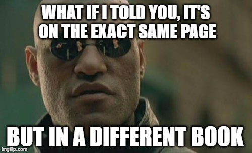 Matrix Morpheus Meme | WHAT IF I TOLD YOU, IT'S ON THE EXACT SAME PAGE BUT IN A DIFFERENT BOOK | image tagged in memes,matrix morpheus | made w/ Imgflip meme maker