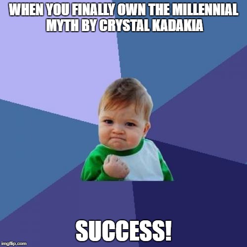 Success Kid Meme | WHEN YOU FINALLY OWN THE MILLENNIAL MYTH BY CRYSTAL KADAKIA; SUCCESS! | image tagged in memes,success kid | made w/ Imgflip meme maker