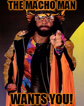 Sign Up Today! | THE MACHO MAN; WANTS YOU! | image tagged in macho man randy savage,uncle sam wants you,sign up today,macho man,randy savage | made w/ Imgflip meme maker