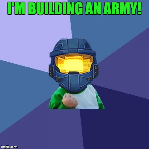 1befyj | I'M BUILDING AN ARMY! | image tagged in 1befyj | made w/ Imgflip meme maker