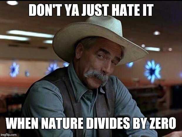 DON'T YA JUST HATE IT WHEN NATURE DIVIDES BY ZERO | made w/ Imgflip meme maker