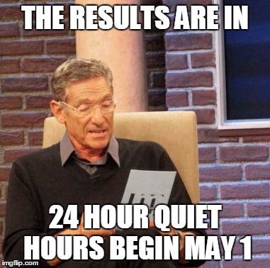 Maury Lie Detector Meme | THE RESULTS ARE IN; 24 HOUR QUIET HOURS BEGIN MAY 1 | image tagged in memes,maury lie detector | made w/ Imgflip meme maker