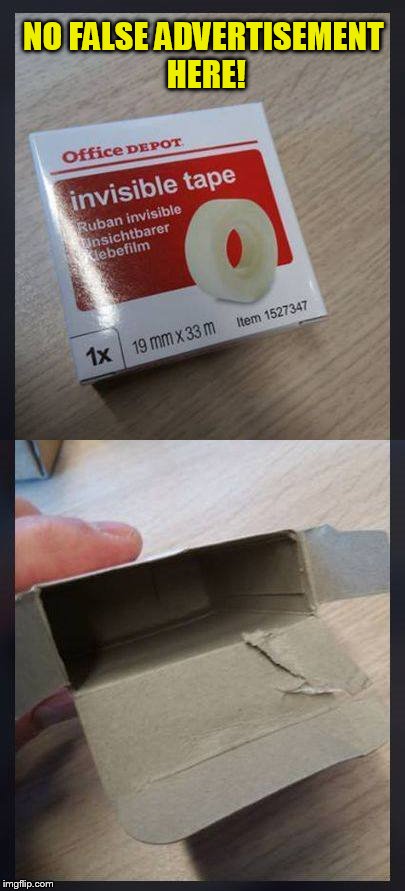 Its nice to get what you pay for! | NO FALSE ADVERTISEMENT HERE! | image tagged in invisible tape,advertisement,memes,funny memes,tape,false advertising | made w/ Imgflip meme maker