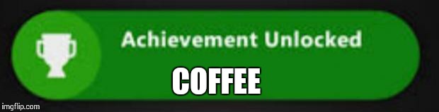 Xbox One achievement  | COFFEE | image tagged in xbox one achievement | made w/ Imgflip meme maker