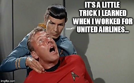 United Airlines Death Grip | IT'S A LITTLE TRICK I LEARNED WHEN I WORKED FOR UNITED AIRLINES... | image tagged in vulcan pinch,spock | made w/ Imgflip meme maker