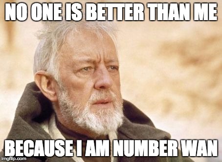 Obi Wan Kenobi | NO ONE IS BETTER THAN ME; BECAUSE I AM NUMBER WAN | image tagged in memes,obi wan kenobi | made w/ Imgflip meme maker