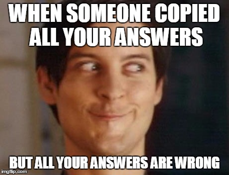 Spiderman Peter Parker | WHEN SOMEONE COPIED ALL YOUR ANSWERS; BUT ALL YOUR ANSWERS ARE WRONG | image tagged in memes,spiderman peter parker | made w/ Imgflip meme maker