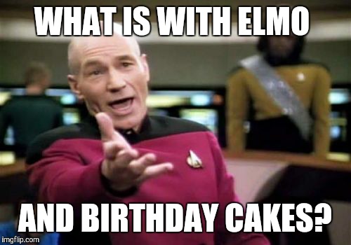 You've obviously wondered the same thing when you were a kid watching 'Sesame Street' in the 2000s. | WHAT IS WITH ELMO; AND BIRTHDAY CAKES? | image tagged in memes,picard wtf,elmo,elmo-world,sesame street,birthday cake | made w/ Imgflip meme maker