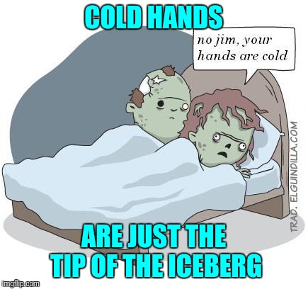 COLD HANDS ARE JUST THE TIP OF THE ICEBERG | made w/ Imgflip meme maker