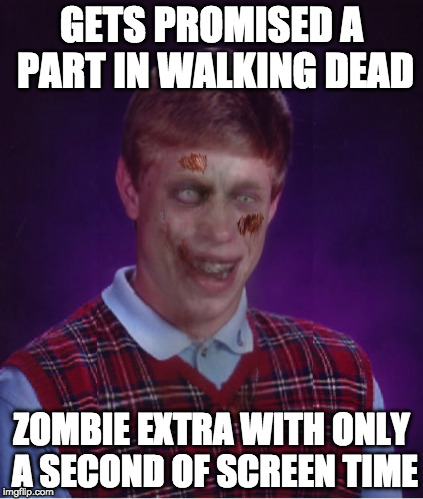 The "I wish I was never born" dead | GETS PROMISED A PART IN WALKING DEAD; ZOMBIE EXTRA WITH ONLY A SECOND OF SCREEN TIME | image tagged in memes,zombie bad luck brian,radiation zombie week | made w/ Imgflip meme maker