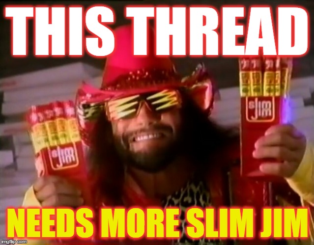 That moment when you feel entertained when posting in a thread. | THIS THREAD; NEEDS MORE SLIM JIM | image tagged in macho man randy savage with slim jims,macho man randy savage,slim jim,excited,funny,dank memes | made w/ Imgflip meme maker