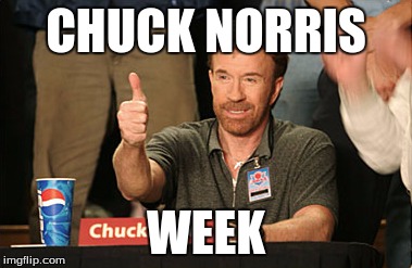 Chuck Norris Week. A Sir_Unknown event! | CHUCK NORRIS; WEEK | image tagged in memes,chuck norris approves,chuck norris | made w/ Imgflip meme maker
