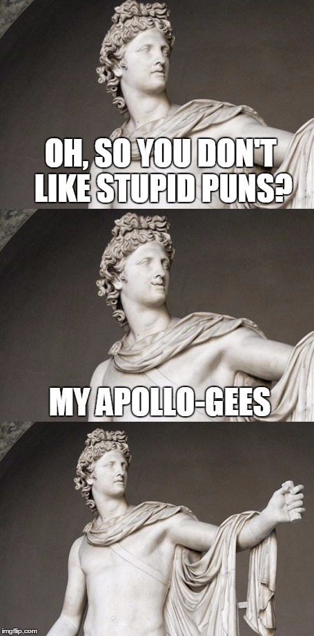 Bad Pun Apollo | OH, SO YOU DON'T LIKE STUPID PUNS? MY APOLLO-GEES | image tagged in original meme,bad pun | made w/ Imgflip meme maker