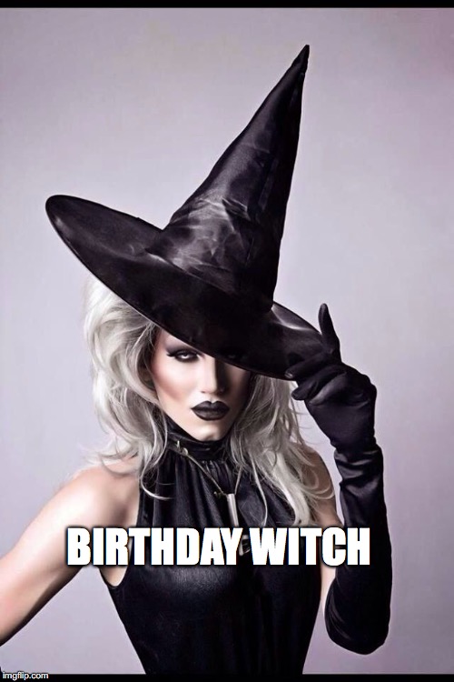 birthday witch | BIRTHDAY WITCH | image tagged in birthday girl,happy birthday,witch | made w/ Imgflip meme maker