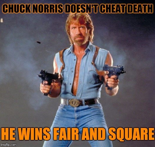 Chuck Norris Week-A Sir_Unknown Event! Starting May 1st-7th | CHUCK NORRIS DOESN'T CHEAT DEATH; HE WINS FAIR AND SQUARE | image tagged in memes,chuck norris guns,chuck norris,google images,chuck norris week,a sir_unknown event | made w/ Imgflip meme maker