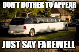 DON'T BOTHER TO APPEAR JUST SAY FAREWELL | made w/ Imgflip meme maker