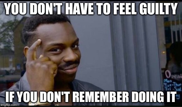 Thinking Black Man | YOU DON'T HAVE TO FEEL GUILTY; IF YOU DON'T REMEMBER DOING IT | image tagged in thinking black man | made w/ Imgflip meme maker