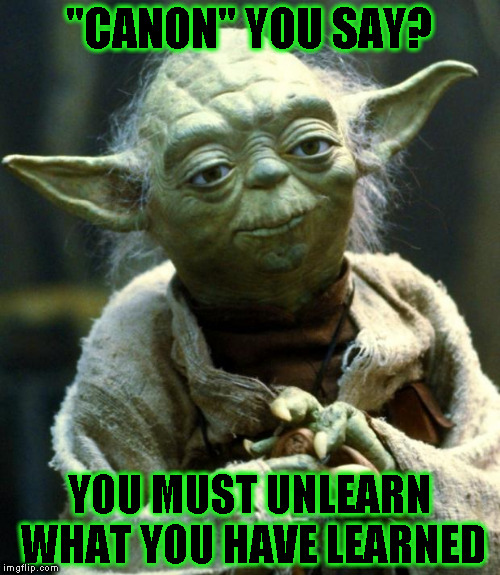 Fans can only write fan fiction though... :{P | "CANON" YOU SAY? YOU MUST UNLEARN WHAT YOU HAVE LEARNED | image tagged in memes,star wars yoda,disney killed star wars,star wars kills disney,the farce awakens,tlj is unoriginal | made w/ Imgflip meme maker