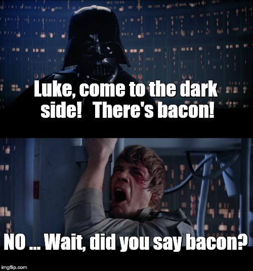 Star Wars No | Luke, come to the dark side!   There's bacon! NO ... Wait, did you say bacon? | image tagged in memes,star wars no | made w/ Imgflip meme maker