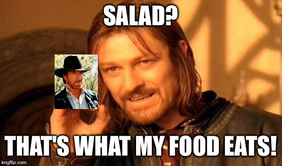 One Does Not Simply Meme | SALAD? THAT'S WHAT MY FOOD EATS! | image tagged in memes,one does not simply | made w/ Imgflip meme maker
