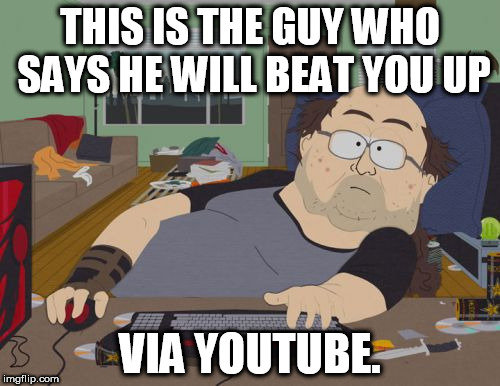 RPG Fan | THIS IS THE GUY WHO SAYS HE WILL BEAT YOU UP; VIA YOUTUBE. | image tagged in memes,rpg fan | made w/ Imgflip meme maker