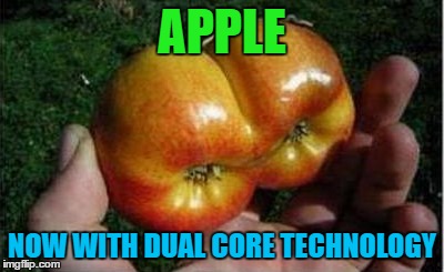 Fruit Week ... A 123Guy Event | APPLE; NOW WITH DUAL CORE TECHNOLOGY | image tagged in apple,memes,fruit week,fruit,funny,funny food | made w/ Imgflip meme maker