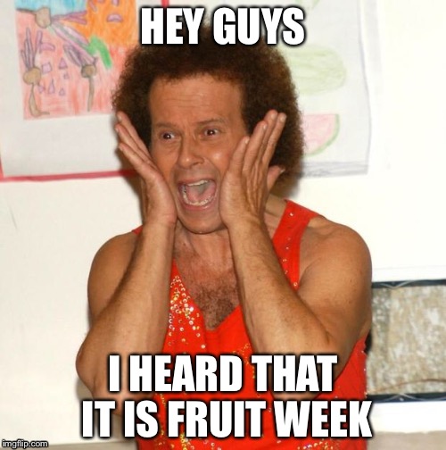 Fruit week... A 123GUY event | HEY GUYS; I HEARD THAT IT IS FRUIT WEEK | image tagged in richard simmons,fruit week,memes | made w/ Imgflip meme maker