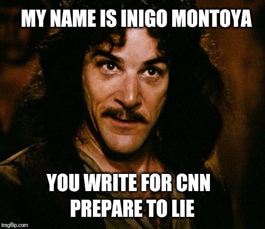 This template is hot..!!  :) | MY NAME IS INIGO MONTOYA; YOU WRITE FOR CNN; PREPARE TO LIE | image tagged in memes,inigo montoya,cnn,fake news | made w/ Imgflip meme maker