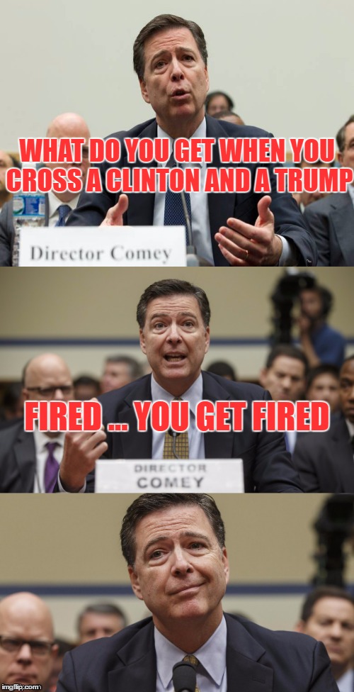 Comey should have taken advice from an offensive lineman... It is best to not be noticed. | WHAT DO YOU GET WHEN YOU CROSS A CLINTON AND A TRUMP; FIRED ... YOU GET FIRED | image tagged in james comey bad pun,donald trump you're fired | made w/ Imgflip meme maker
