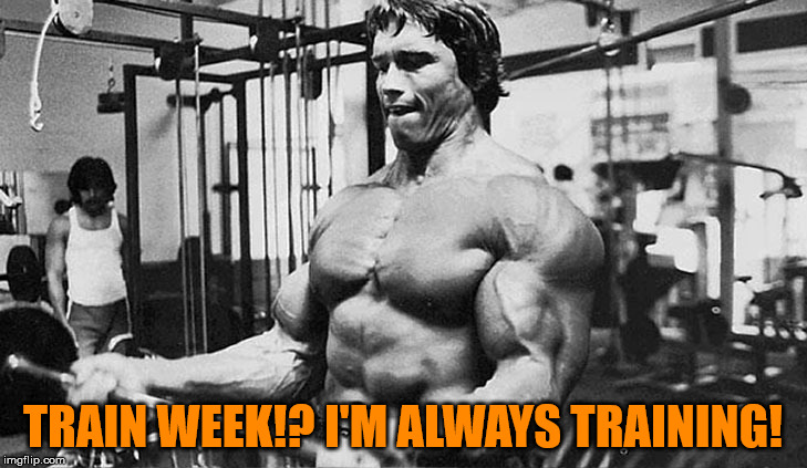 Always Be Training! - Train Week - A MyrianWaffleEV Event - April 8-15 | TRAIN WEEK!? I'M ALWAYS TRAINING! | image tagged in memes,train week,arnold shwsomething or other,get to the choppa | made w/ Imgflip meme maker