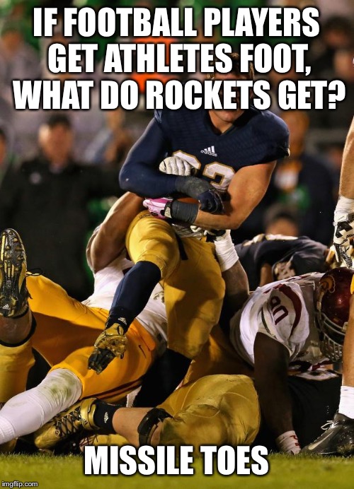 Photogenic College Football Player Meme | IF FOOTBALL PLAYERS GET ATHLETES FOOT, WHAT DO ROCKETS GET? MISSILE TOES | image tagged in memes,photogenic college football player | made w/ Imgflip meme maker