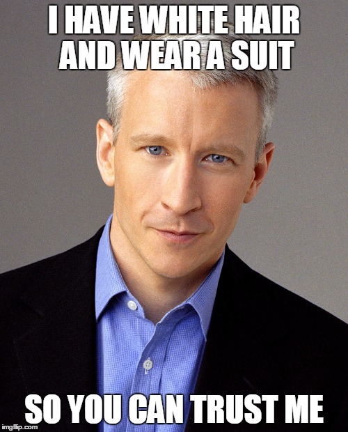 Fake News | I HAVE WHITE HAIR AND WEAR A SUIT; SO YOU CAN TRUST ME | image tagged in fake news | made w/ Imgflip meme maker
