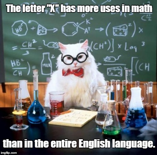 Chemistry Cat | The letter "X" has more uses in math; than in the entire English language. | image tagged in memes,chemistry cat | made w/ Imgflip meme maker