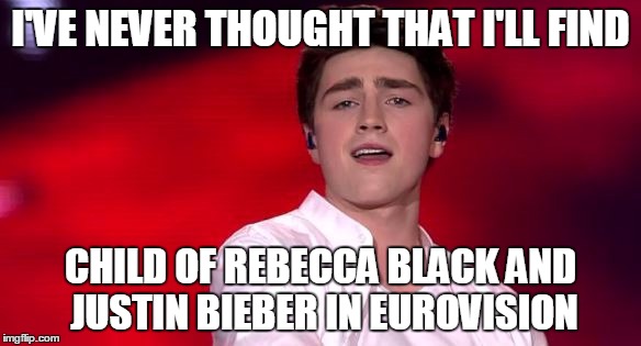 Eurovision meme | I'VE NEVER THOUGHT THAT I'LL FIND; CHILD OF REBECCA BLACK AND JUSTIN BIEBER IN EUROVISION | image tagged in eurovision,ireland,justin bieber,rebecca black,dying to try,brendan murray | made w/ Imgflip meme maker