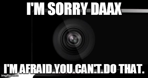 I'M SORRY DAAX I'M AFRAID YOU CAN'T DO THAT. | made w/ Imgflip meme maker