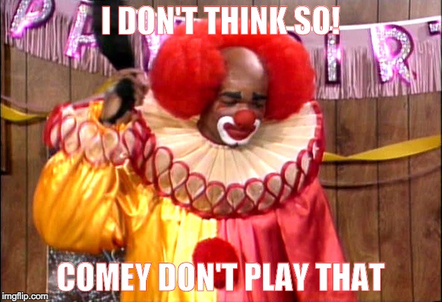 Homie Da Clown | I DON'T THINK SO! COMEY DON'T PLAY THAT | image tagged in homie da clown | made w/ Imgflip meme maker