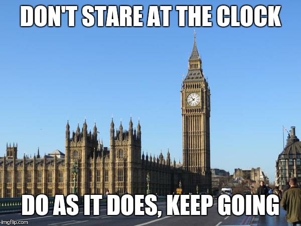 Big Ben Rocket Bomb | DON'T STARE AT THE CLOCK; DO AS IT DOES, KEEP GOING | image tagged in big ben rocket bomb | made w/ Imgflip meme maker