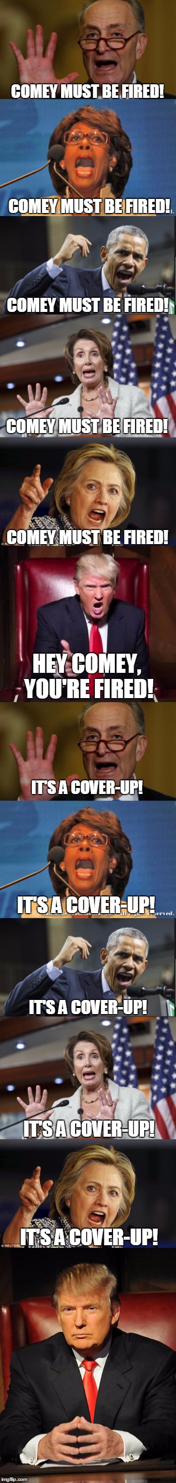 I'd like a refill on my hypocrisy, please. | COMEY MUST BE FIRED! COMEY MUST BE FIRED! COMEY MUST BE FIRED! COMEY MUST BE FIRED! COMEY MUST BE FIRED! HEY COMEY, YOU'RE FIRED! IT'S A COVER-UP! IT'S A COVER-UP! IT'S A COVER-UP! IT'S A COVER-UP! IT'S A COVER-UP! | image tagged in donald trump,james comey,liberal hypocrisy,hillary clinton,democrats,liars | made w/ Imgflip meme maker
