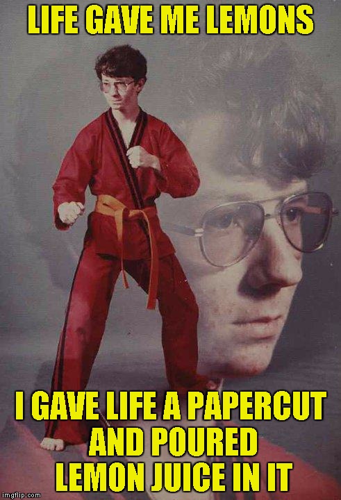 Supposedly Funny Title | LIFE GAVE ME LEMONS; I GAVE LIFE A PAPERCUT AND POURED LEMON JUICE IN IT | image tagged in memes,karate kyle,lemons | made w/ Imgflip meme maker