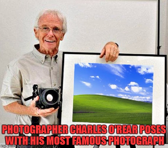 Charles O'Rear - Bliss | PHOTOGRAPHER CHARLES O'REAR POSES WITH HIS MOST FAMOUS PHOTOGRAPH | image tagged in memes,art,windows,windows xp,trhtimmy,bliss | made w/ Imgflip meme maker