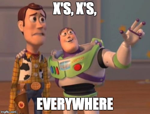 X'S, X'S, EVERYWHERE | image tagged in memes,x x everywhere | made w/ Imgflip meme maker