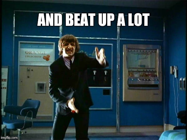 Ringo "Bring it ! " | AND BEAT UP A LOT | image tagged in ringo bring it | made w/ Imgflip meme maker