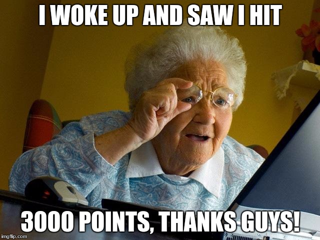 Thanks! 1 up for all! | I WOKE UP AND SAW I HIT; 3000 POINTS, THANKS GUYS! | image tagged in memes,grandma finds the internet,1up,3000,thanks | made w/ Imgflip meme maker
